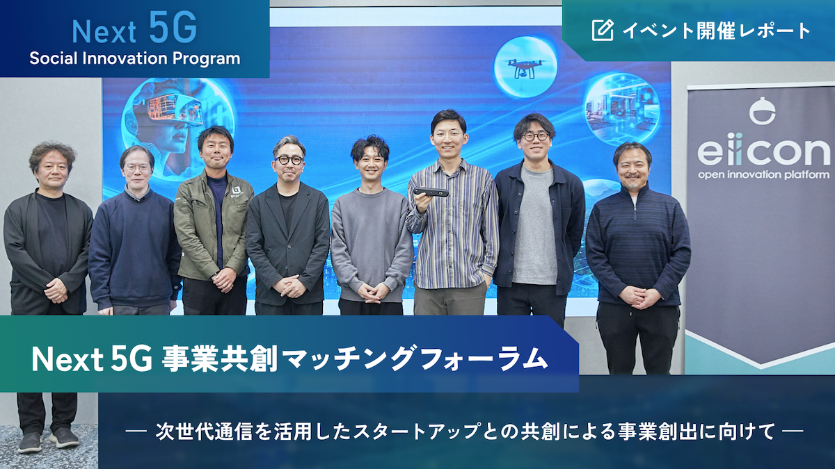 通信×スタートアップのオープンイノベーションで創出される新たな価値とは？――事業会社・スタートアップ・支援機関等をつなぐ「Next5G 事業共創マッチングフォーラム」レポート