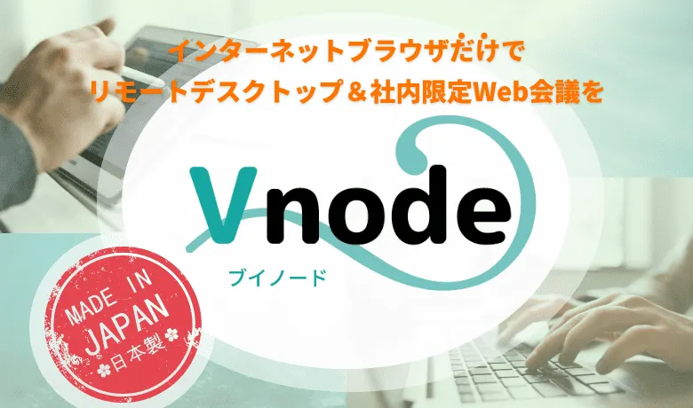 ブラウザだけでテレワークが実現可能なクラウドサービス「Vnode」を一緒に成長させていただける企業様を探しております！