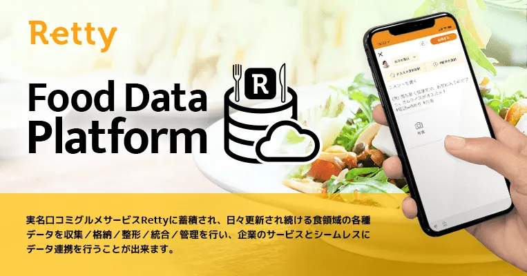 実名型グルメサイト「Retty」のビックデータ×●●で新たな価値を創出しませんか？
2,600万人以上のユーザーによる【数百万件以上の口コミデータ】【1,500万枚以上の投稿画像】【70万店舗の飲食店情報】を活用し、新たな食体験に繋がるPoC、新規事業創出に共に挑戦するパートナーを募集中！