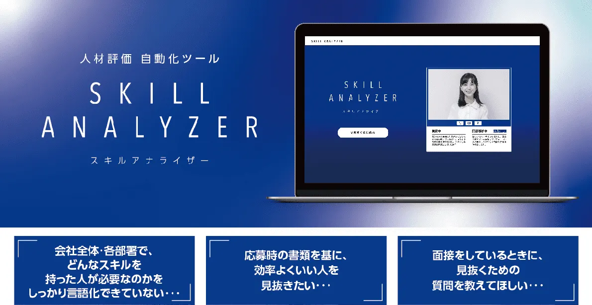 自社ソリューション：採用・面談サポートツール「Skill Analyzer」は欲しい人材の言語化～書類・面談でのスキル評価までをAIがサポートし、求めるスキルを持つ人物を容易に見抜き、採用活動の「品質」と「効率」を向上させます。