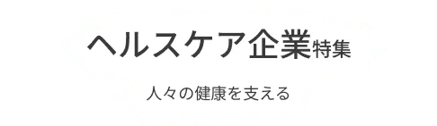 ヘルスケアに取り組む企業をピックアップ！