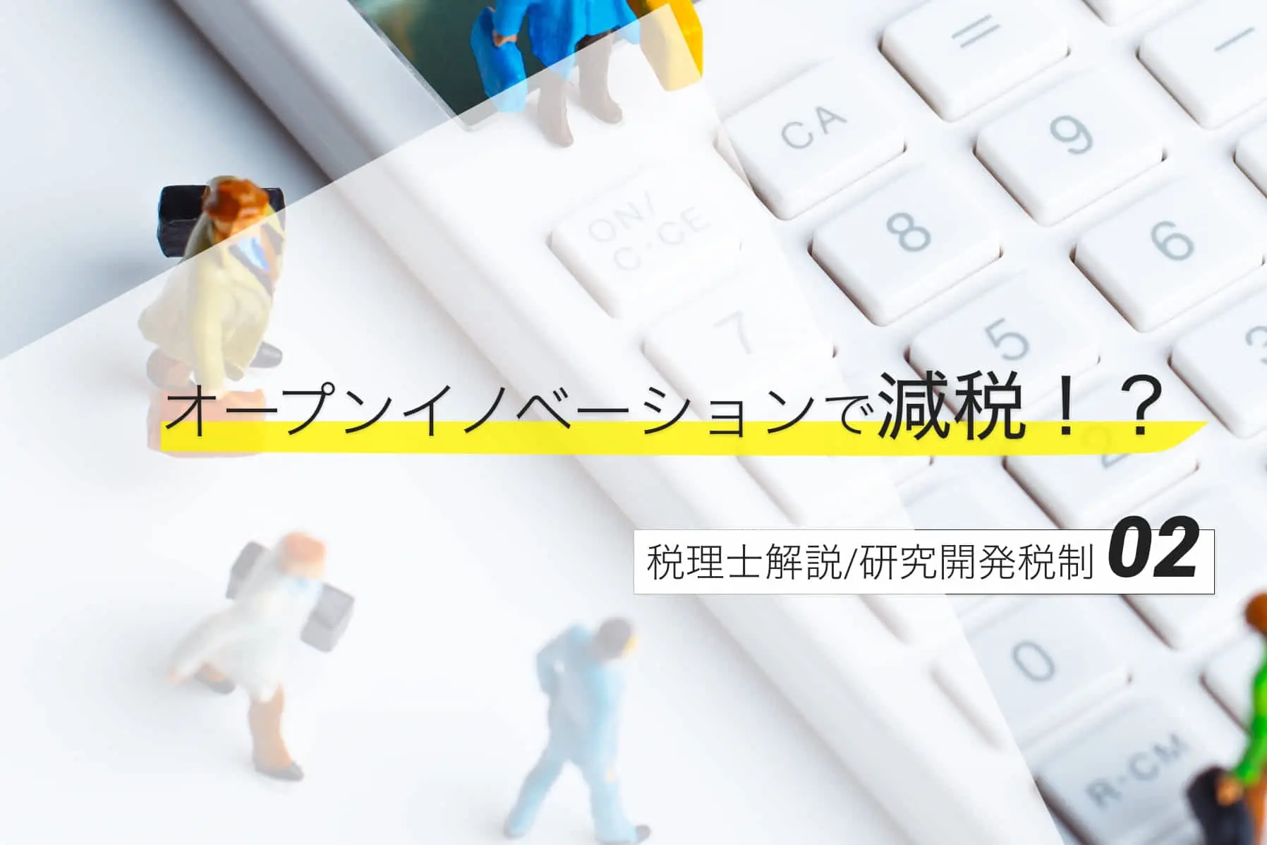 【税理士解説／研究開発と税制②】　オープンイノベーションで減税！？ 