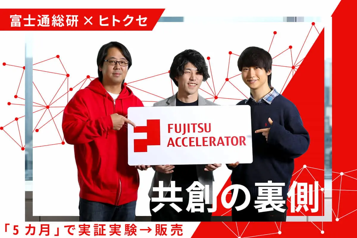 FUJITSU ACCELERATOR | “5カ月”で実証実験→製品化→販売 富士通総研×ヒトクセによる共創の裏側