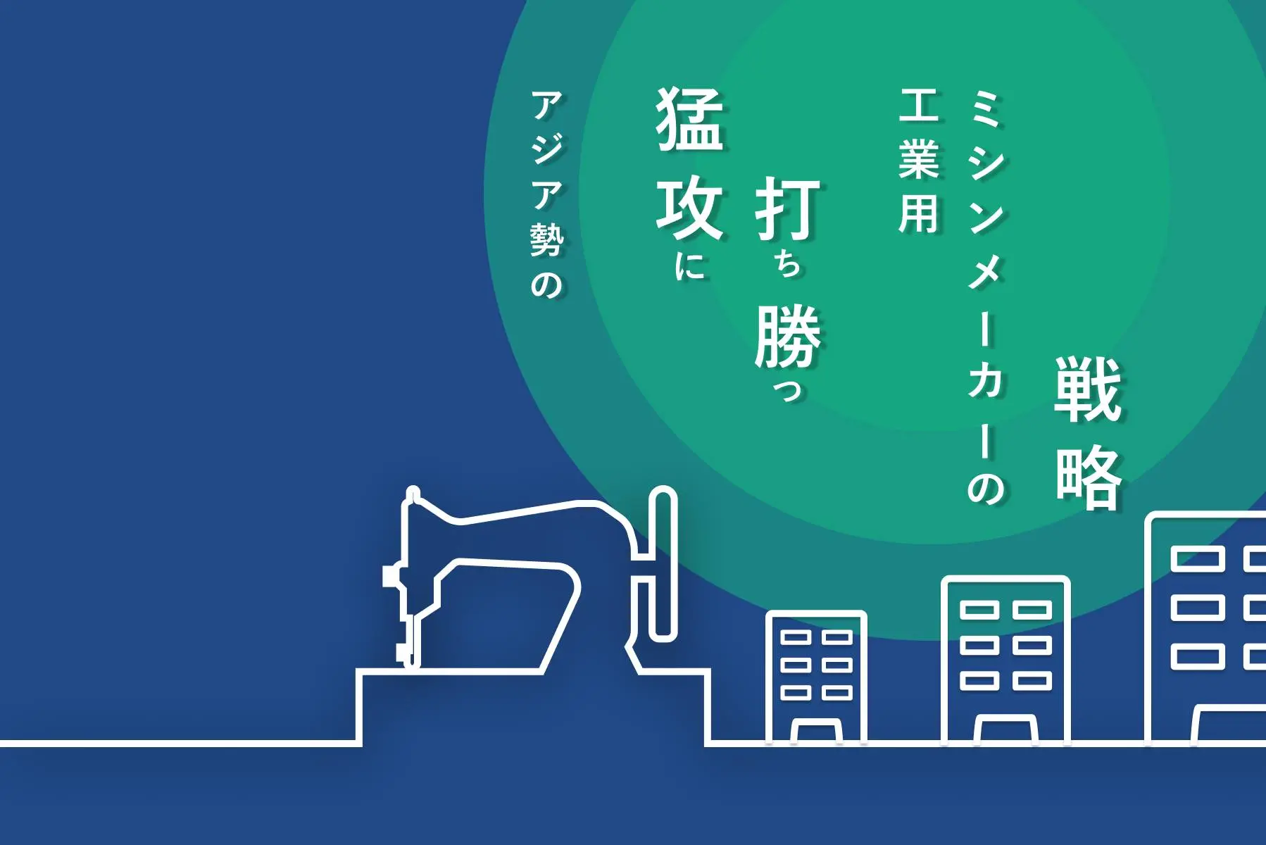 アジア勢の猛攻に打ち勝つ工業用ミシンメーカーの戦略