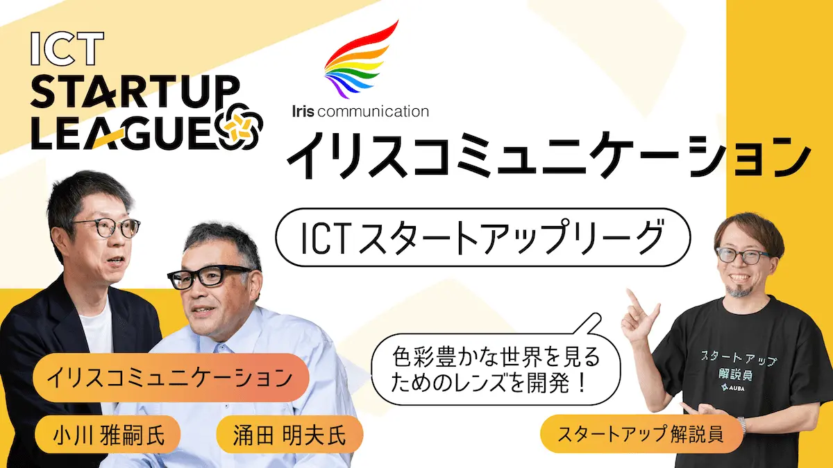 【ICTスタートアップリーグ特集 #27：イリスコミュニケーション】視力・色彩・明るさの3要素を1つのレンズで補助できる「IRISHUE」を、世界中に広めていくために必要なものとは