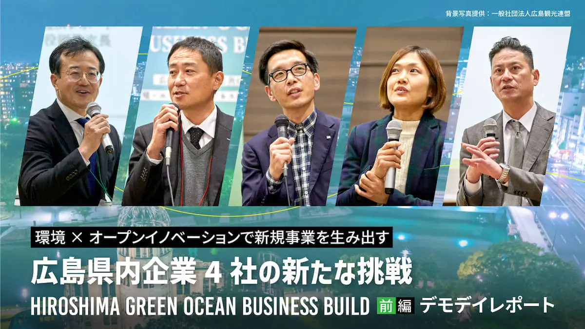 「環境事業」はオープンイノベーションで最短距離で実現できるのか？広島県内企業4社の新たな挑戦――HIROSHIMA GREEN OCEAN BUSINESS BUILDデモデイレポート＜前編＞