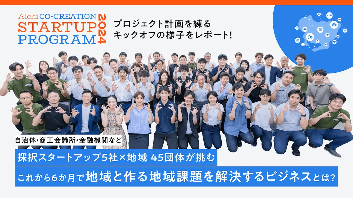 スタートアップと地域パートナー45団体が事業共創の第一歩を踏み出す――『AICHI CO-CREATION STARTUP PROGRAM 2024』キックオフイベントに密着！