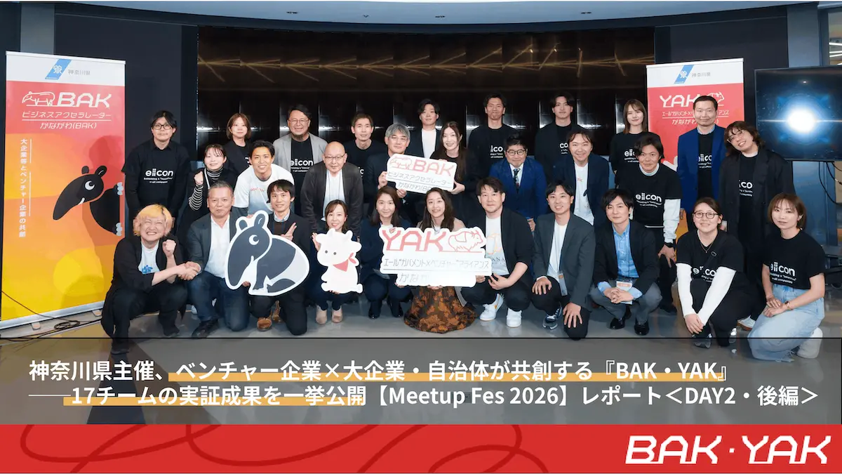 神奈川県主催、ベンチャー企業×大企業・自治体が共創する『BAK・YAK』──17チームの実証成果を一挙公開【Meetup Fes 2026】レポート＜DAY2・後編＞