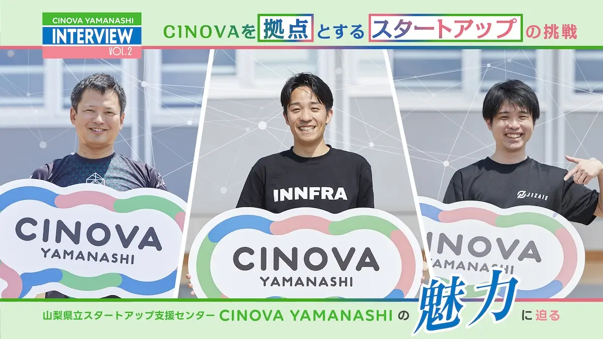 スタートアップの挑戦を加速する"山梨拠点"という選択――『CINOVA』入居企業3社（INNFRA・エアロダインジャパン・ジザイエ）に聞く【前編】