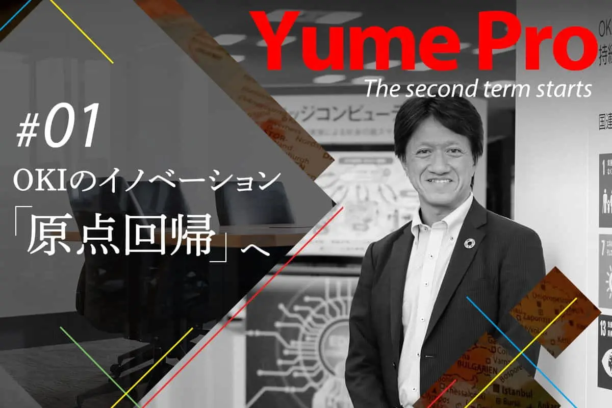 「Yume Pro」第2期スタート | OKIのイノベーションプロセス構築の“仕掛け人”が語る、新たな方向性とは？＜前編＞