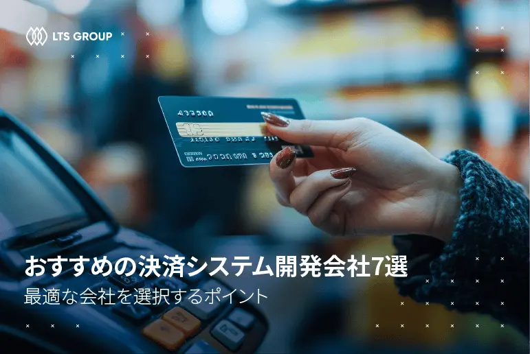 おすすめの決済システム開発会社7選！最適な会社を選択するポイント