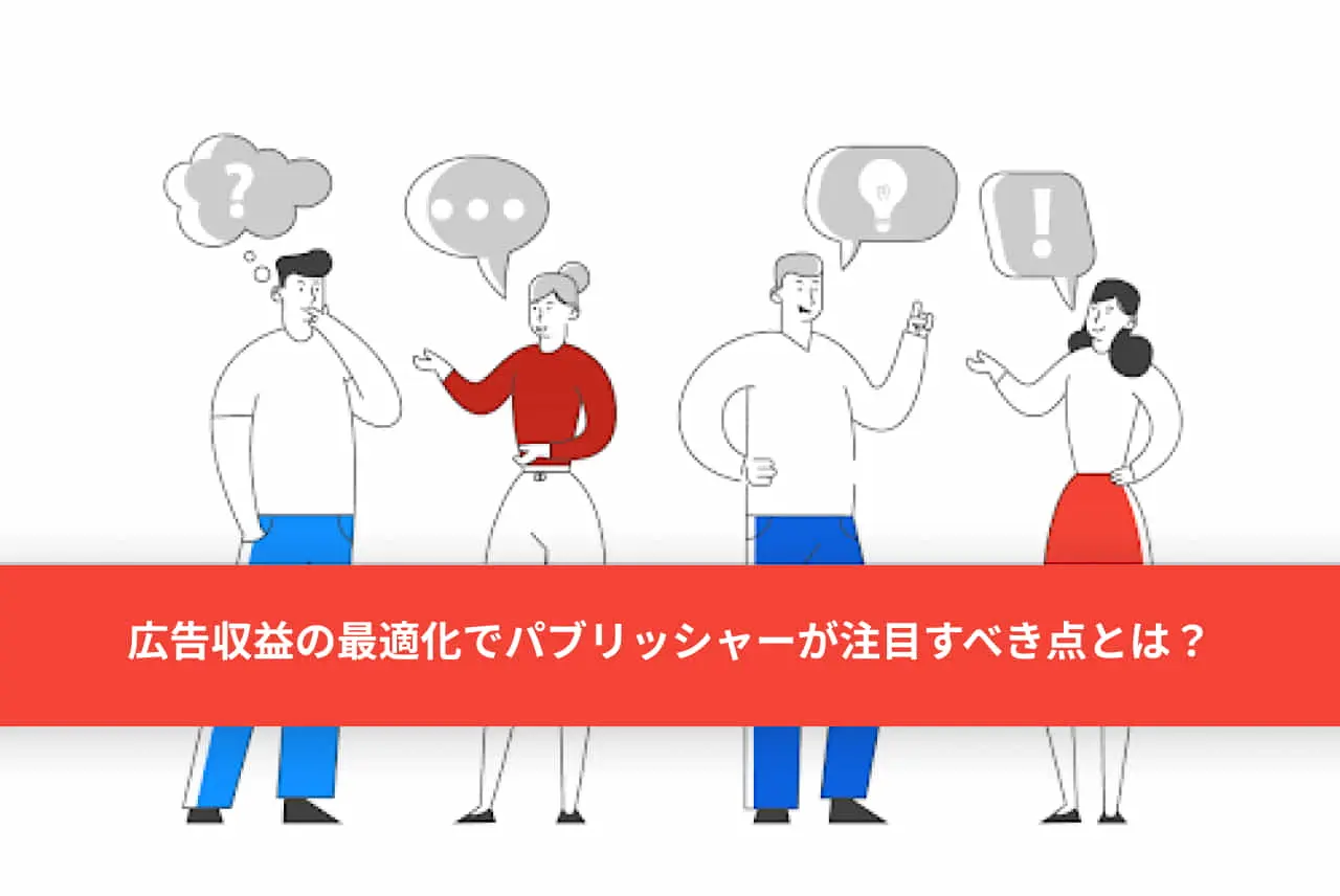  広告収入の最適化でパブリッシャーが注目すべき点とは？