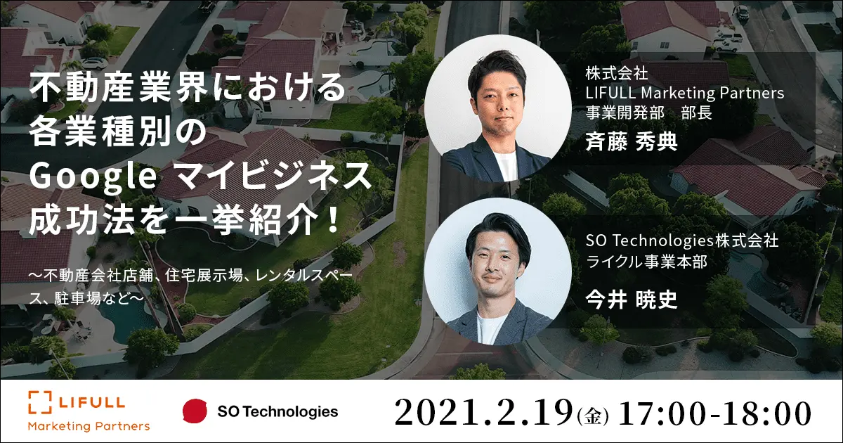 LIFULL Marketing Partners × SO Technologies　共催　不動産業界における各業種別のGoogle マイビジネス成功法を一挙紹介！（2021/2/19 オンライン開催） 